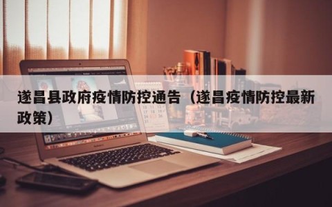 遂昌县政府疫情防控通告（遂昌疫情防控最新政策）
